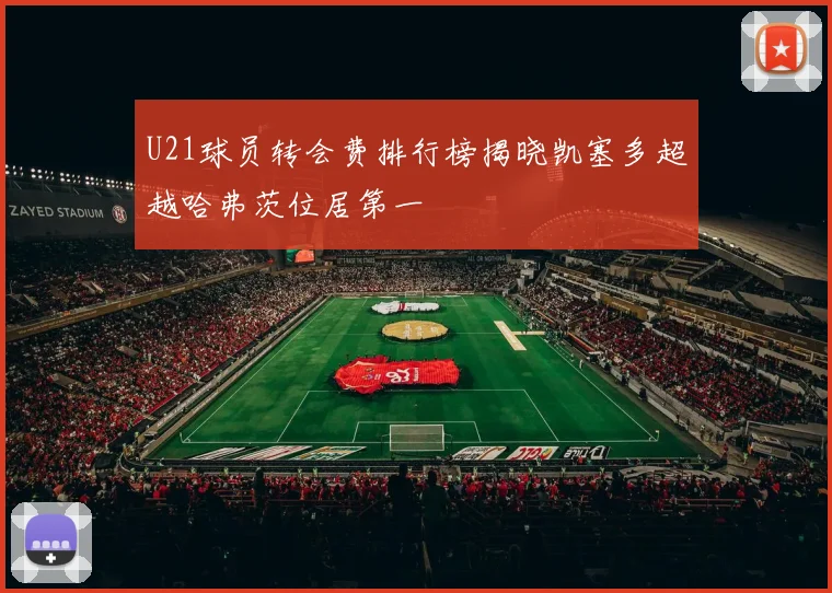 U21球员转会费排行榜揭晓凯塞多超越哈弗茨位居第一