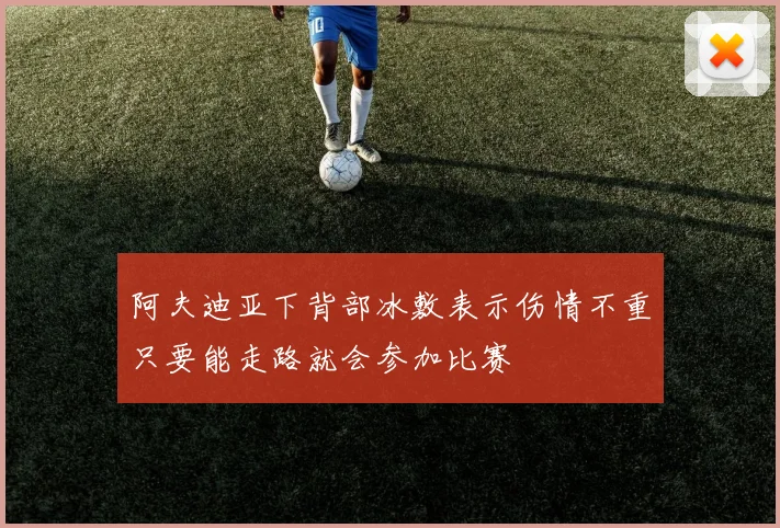 阿夫迪亚下背部冰敷表示伤情不重只要能走路就会参加比赛
